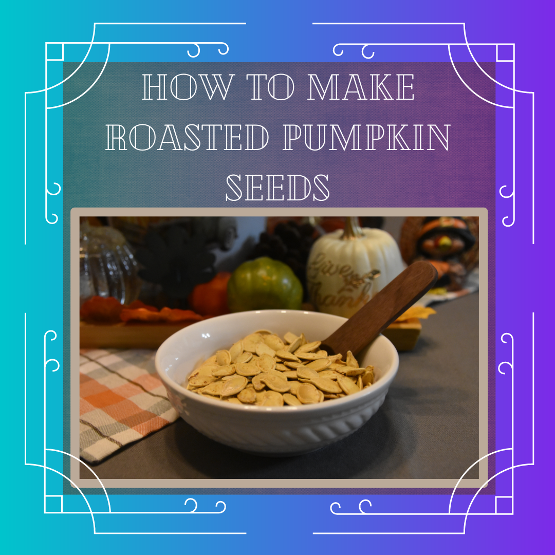 Roasted Pumpkin Seeds – How to Make your own at Home